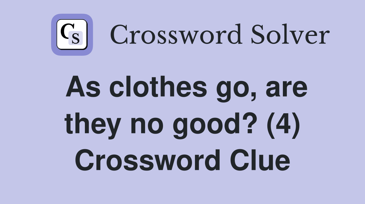 As clothes go, are they no good? (4) Crossword Clue Answers
